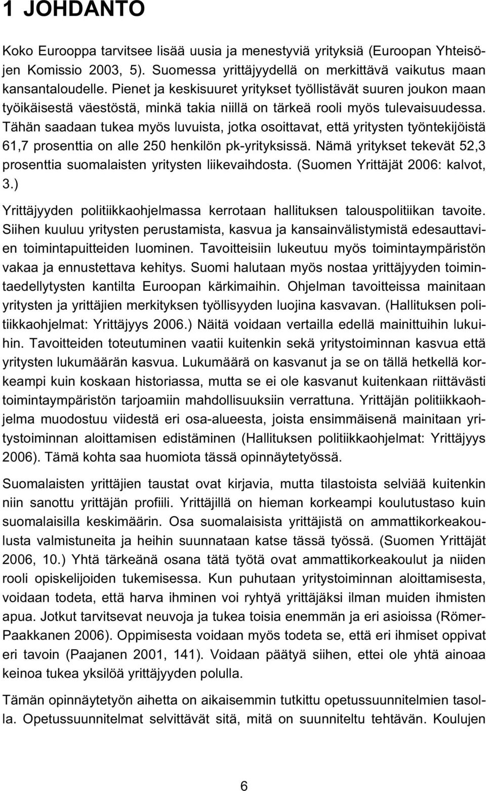 Tähän saadaan tukea myös luvuista, jotka osoittavat, että yritysten työntekijöistä 61,7 prosenttia on alle 250 henkilön pk-yrityksissä.