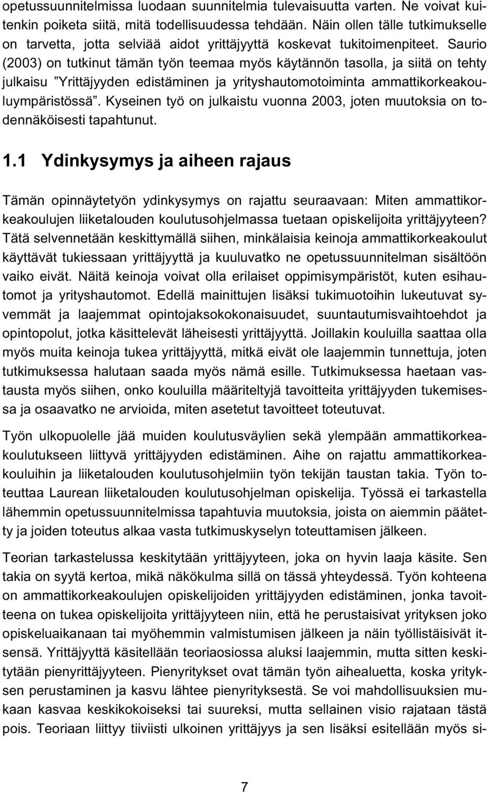 Saurio (2003) on tutkinut tämän työn teemaa myös käytännön tasolla, ja siitä on tehty julkaisu Yrittäjyyden edistäminen ja yrityshautomotoiminta ammattikorkeakouluympäristössä.