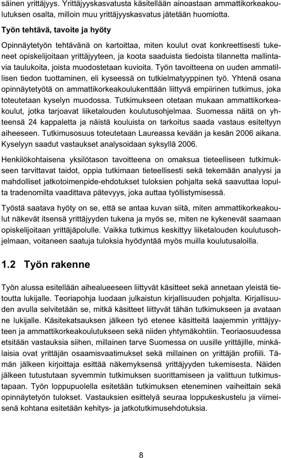 taulukoita, joista muodostetaan kuvioita. Työn tavoitteena on uuden ammatillisen tiedon tuottaminen, eli kyseessä on tutkielmatyyppinen työ.