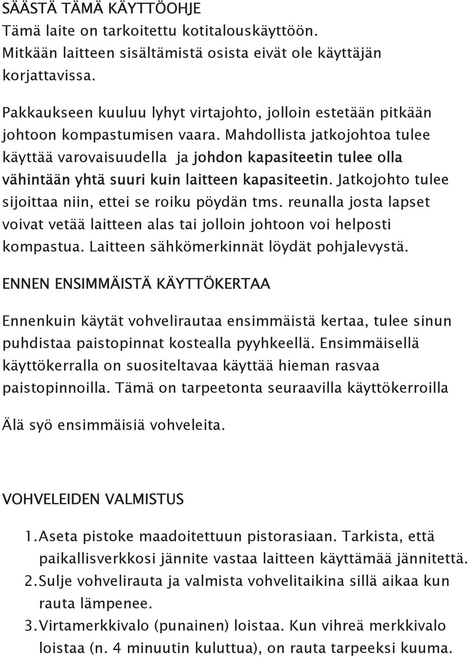 Mahdollista jatkojohtoa tulee käyttää varovaisuudella ja johdon kapasiteetin tulee olla vähintään yhtä suuri kuin laitteen kapasiteetin. Jatkojohto tulee sijoittaa niin, ettei se roiku pöydän tms.