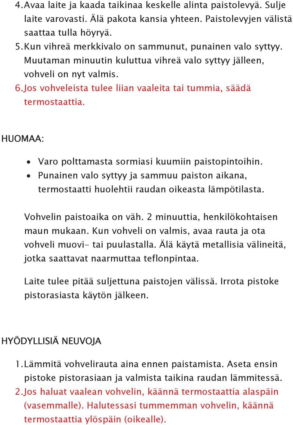 Jos vohveleista tulee liian vaaleita tai tummia, säädä termostaattia. HUOMAA: Varo polttamasta sormiasi kuumiin paistopintoihin.