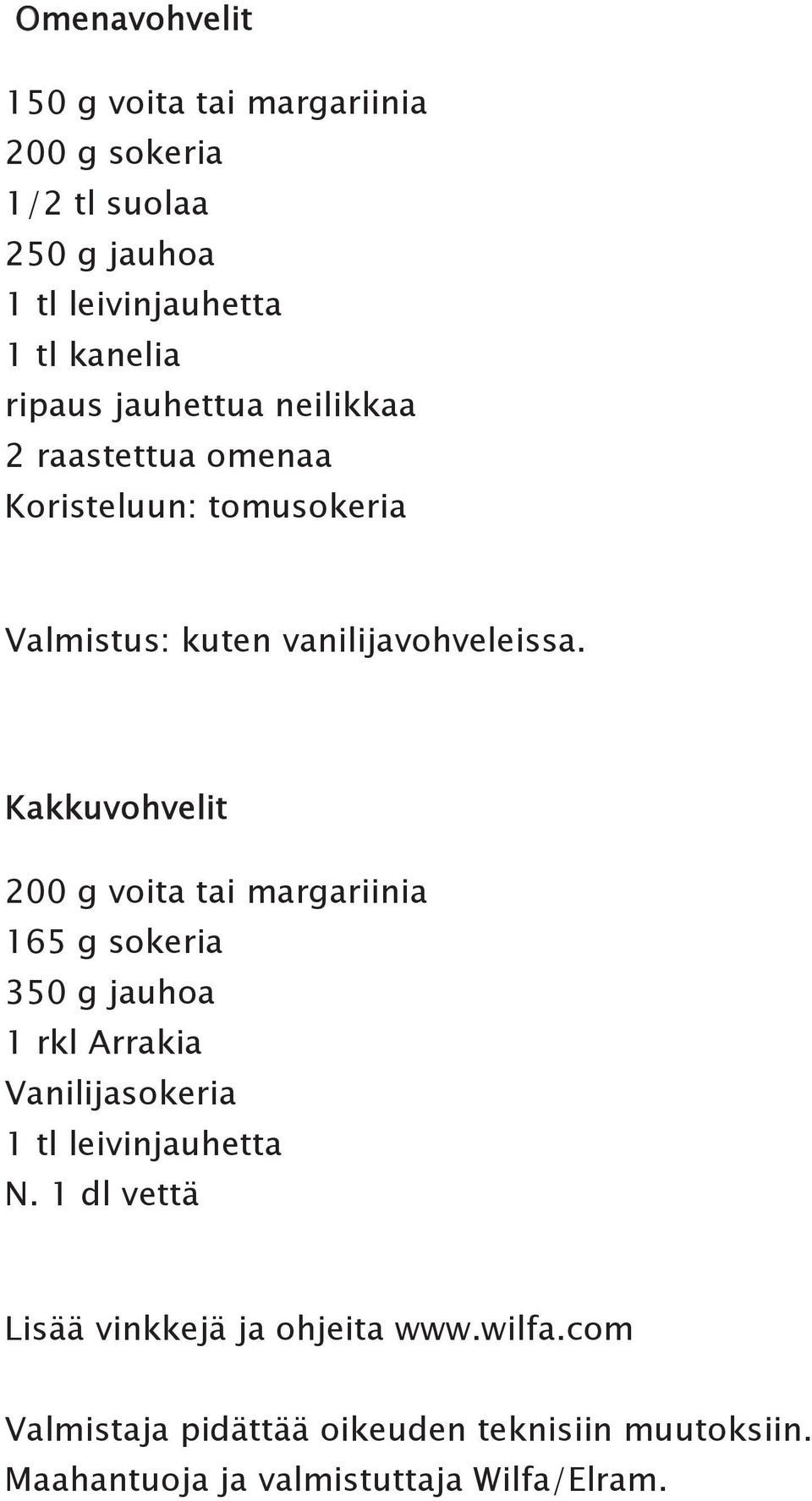 Kakkuvohvelit 200 g voita tai margariinia 165 g sokeria 350 g jauhoa 1 rkl Arrakia Vanilijasokeria 1 tl leivinjauhetta N.