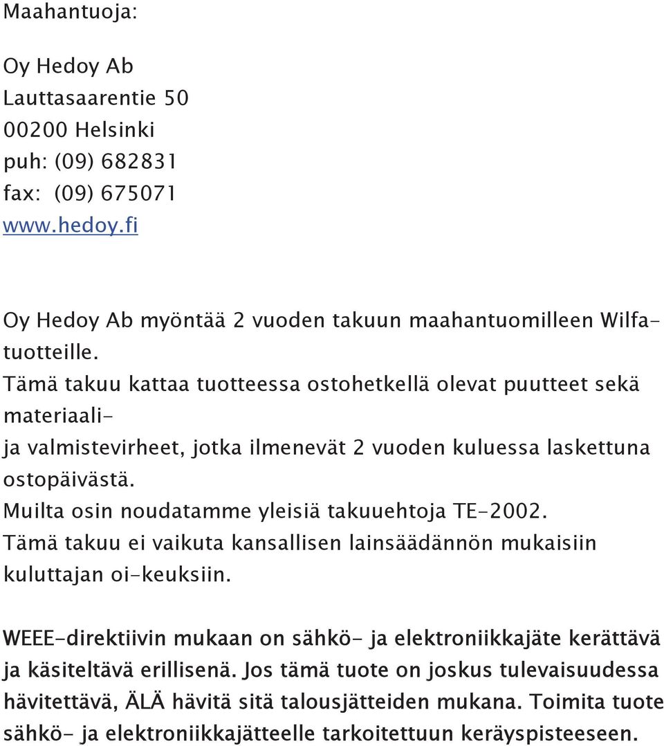 Muilta osin noudatamme yleisiä takuuehtoja TE-2002. Tämä takuu ei vaikuta kansallisen lainsäädännön mukaisiin kuluttajan oi-keuksiin.