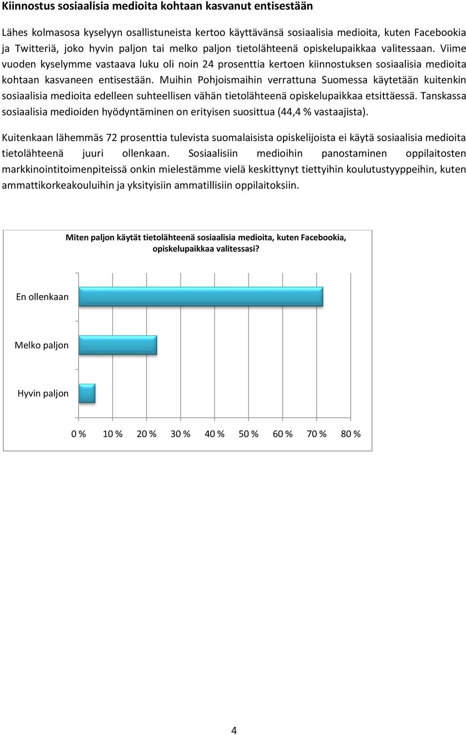 Muihin Pohjoismaihin verrattuna Suomessa käytetään kuitenkin sosiaalisia medioita edelleen suhteellisen vähän tietolähteenä opiskelupaikkaa etsittäessä.