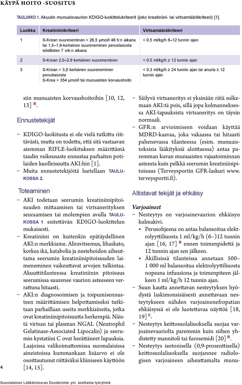 ajan 2 S-Krean 2,0 2,9 kertainen suureneminen < 0,5 ml/kg/h 12 tunnin ajan 3 S-Krean > 3,0 kertainen suureneminen perustasosta S-Krea > 354 µmol/l tai munuaisten korvaushoito < 0,3 ml/kg/h 24 tunnin