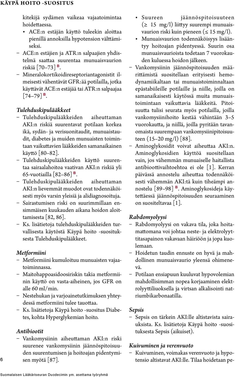 Mineralokortikoidireseptoriantagonistit ilmeisesti vähentävät GFR:ää potilailla, jotka käyttävät ACE:n estäjää tai ATR:n salpaajaa [74 79] B.