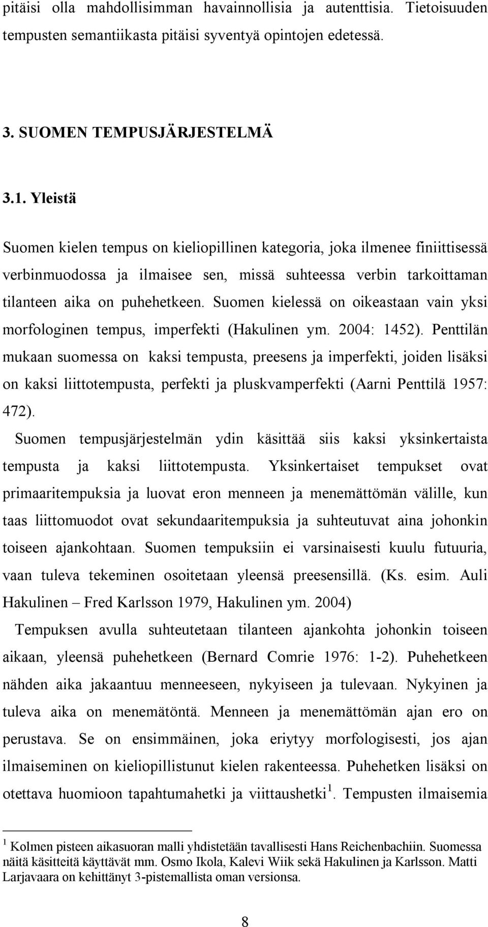 Suomen kielessä on oikeastaan vain yksi morfologinen tempus, imperfekti (Hakulinen ym. 2004: 1452).