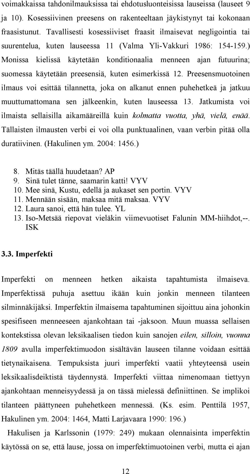 ) Monissa kielissä käytetään konditionaalia menneen ajan futuurina; suomessa käytetään preesensiä, kuten esimerkissä 12.