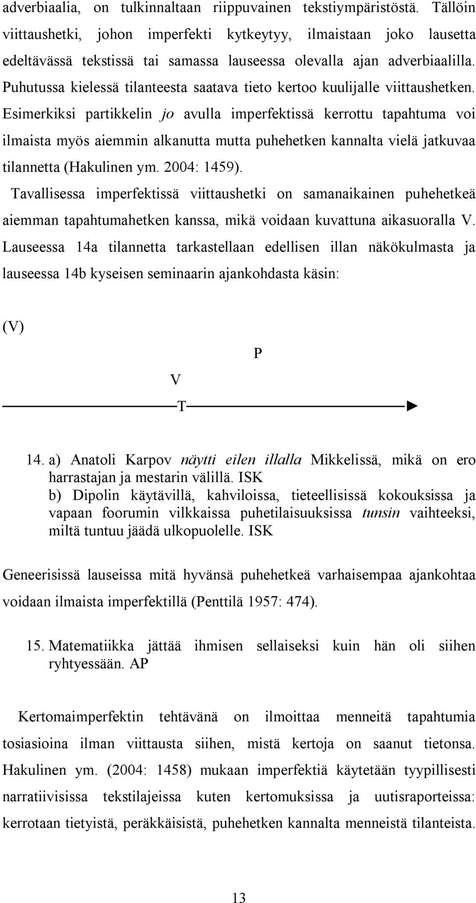 Puhutussa kielessä tilanteesta saatava tieto kertoo kuulijalle viittaushetken.