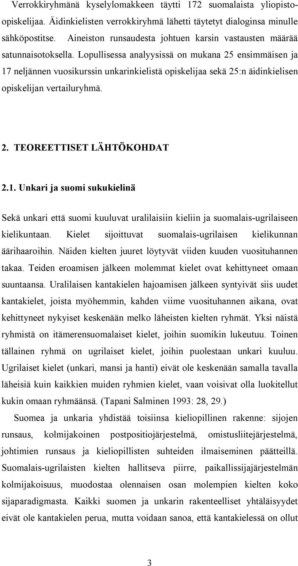 Lopullisessa analyysissä on mukana 25 ensimmäisen ja 17 neljännen vuosikurssin unkarinkielistä opiskelijaa sekä 25:n äidinkielisen opiskelijan vertailuryhmä. 2. TEOREETTISET LÄHTÖKOHDAT 2.1. Unkari ja suomi sukukielinä Sekä unkari että suomi kuuluvat uralilaisiin kieliin ja suomalais-ugrilaiseen kielikuntaan.