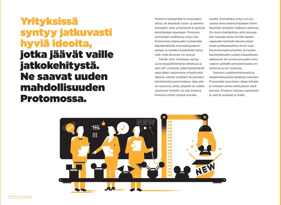 Protomotoimintaan osallistuva yritys saa Protomosta tilaisuuden hyödyntää käyttämätöntä innovaatiopotentiaaliaan ja hankkia hyödyllistä tietoa siitä, mitä aihioista voi syntyä.