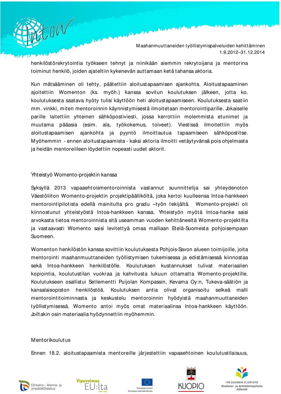 koulutuksesta saatava hyöty tulisi käyttöön heti aloitustapaamiseen. Koulutuksesta saatiin mm. vinkki, miten mentoroinnin käynnistymisestä ilmoitetaan mentorointiparille.