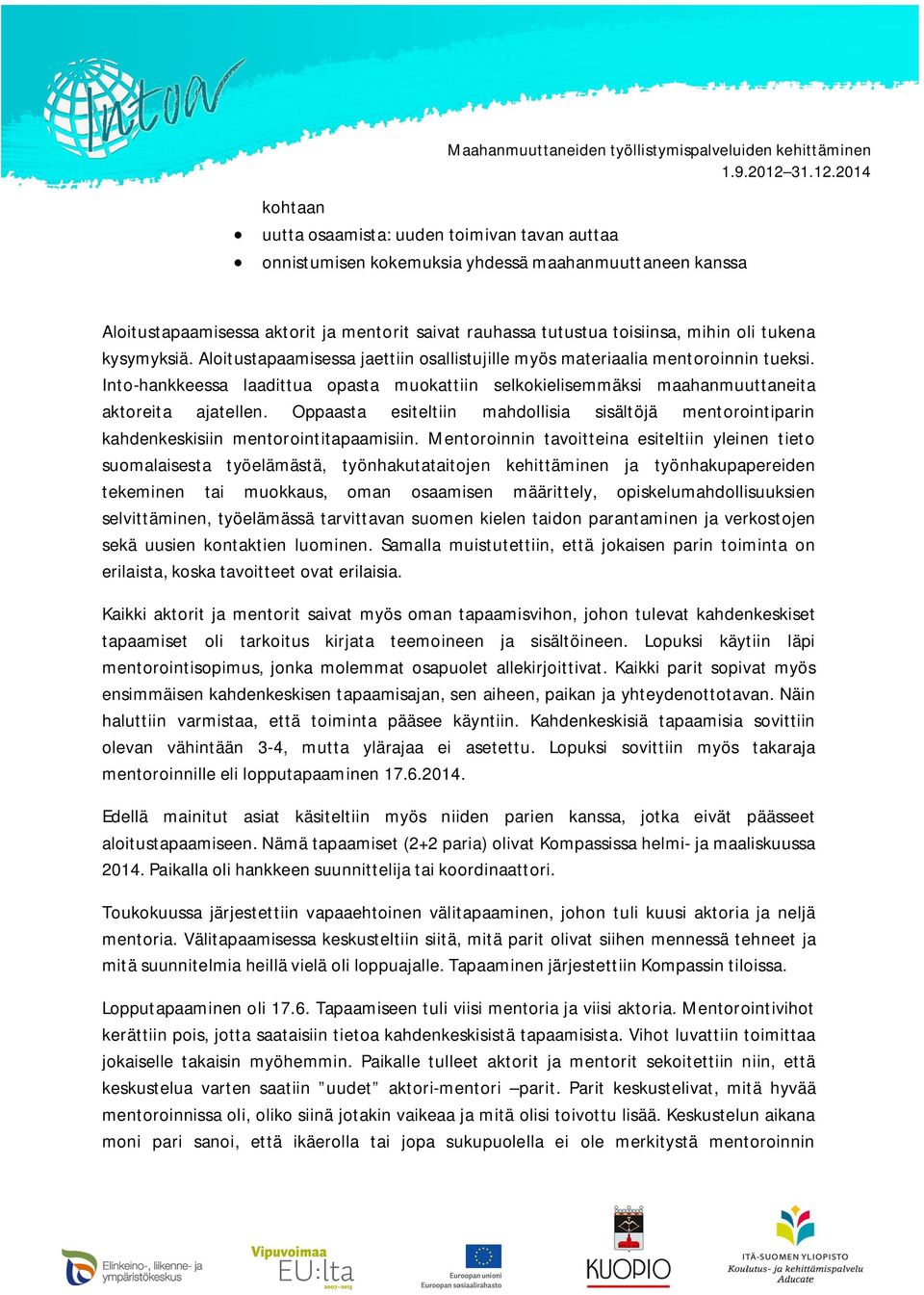 Into-hankkeessa laadittua opasta muokattiin selkokielisemmäksi maahanmuuttaneita aktoreita ajatellen. Oppaasta esiteltiin mahdollisia sisältöjä mentorointiparin kahdenkeskisiin mentorointitapaamisiin.