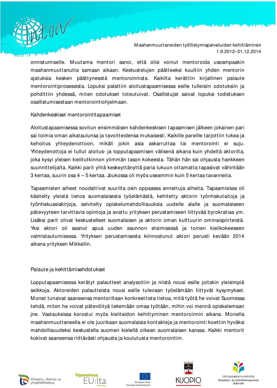 Lopuksi palattiin aloitustapaamisessa esille tulleisiin odotuksiin ja pohdittiin yhdessä, miten odotukset toteutuivat. Osallistujat saivat lopuksi todistuksen osallistumisestaan mentorointiohjelmaan.