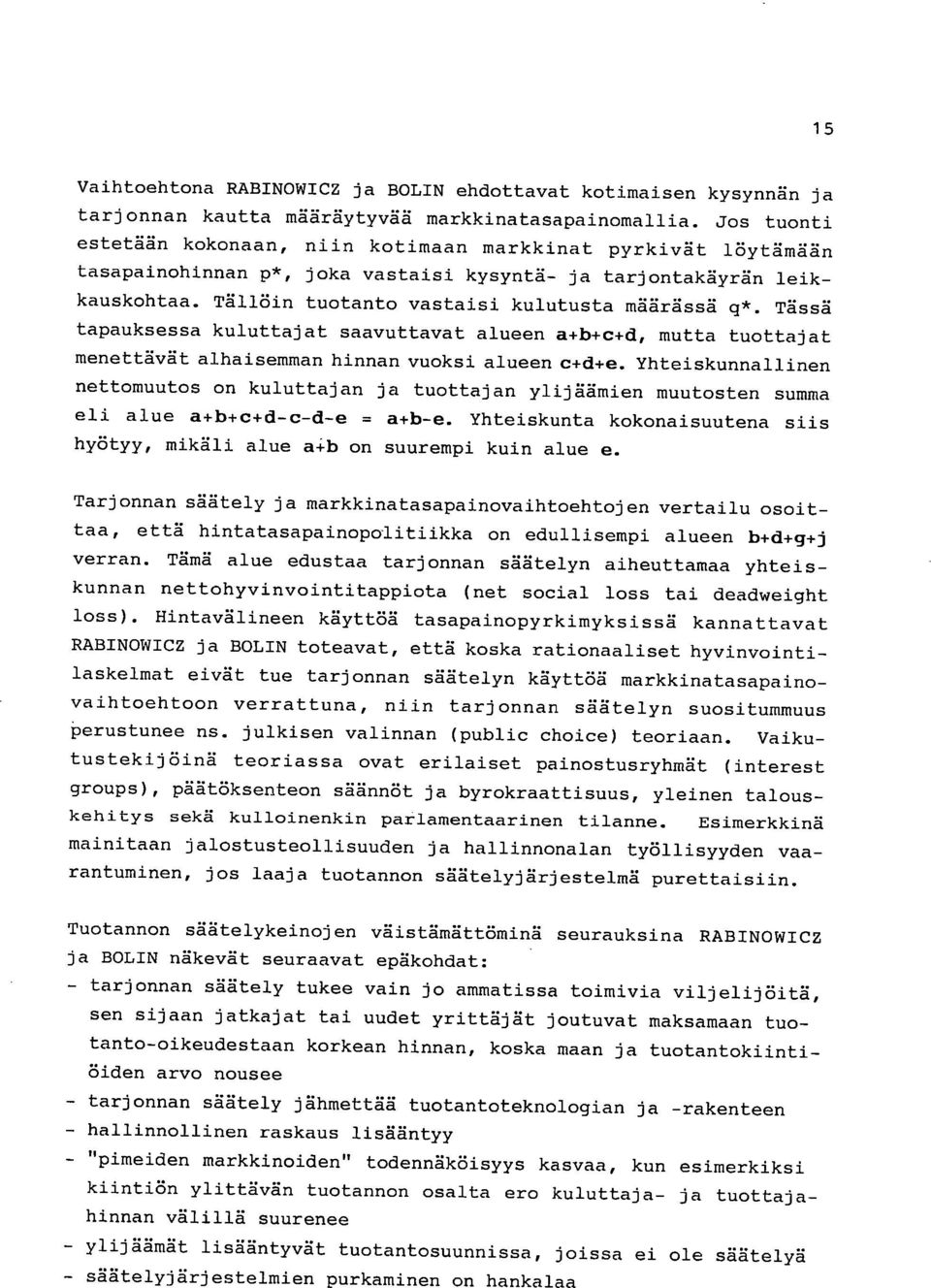 Tässä tapauksessa kuluttajat saavuttavat alueen a+b+c+d, mutta tuottajat menettävät alhaisemman hinnan vuoksi alueen c+d+e.