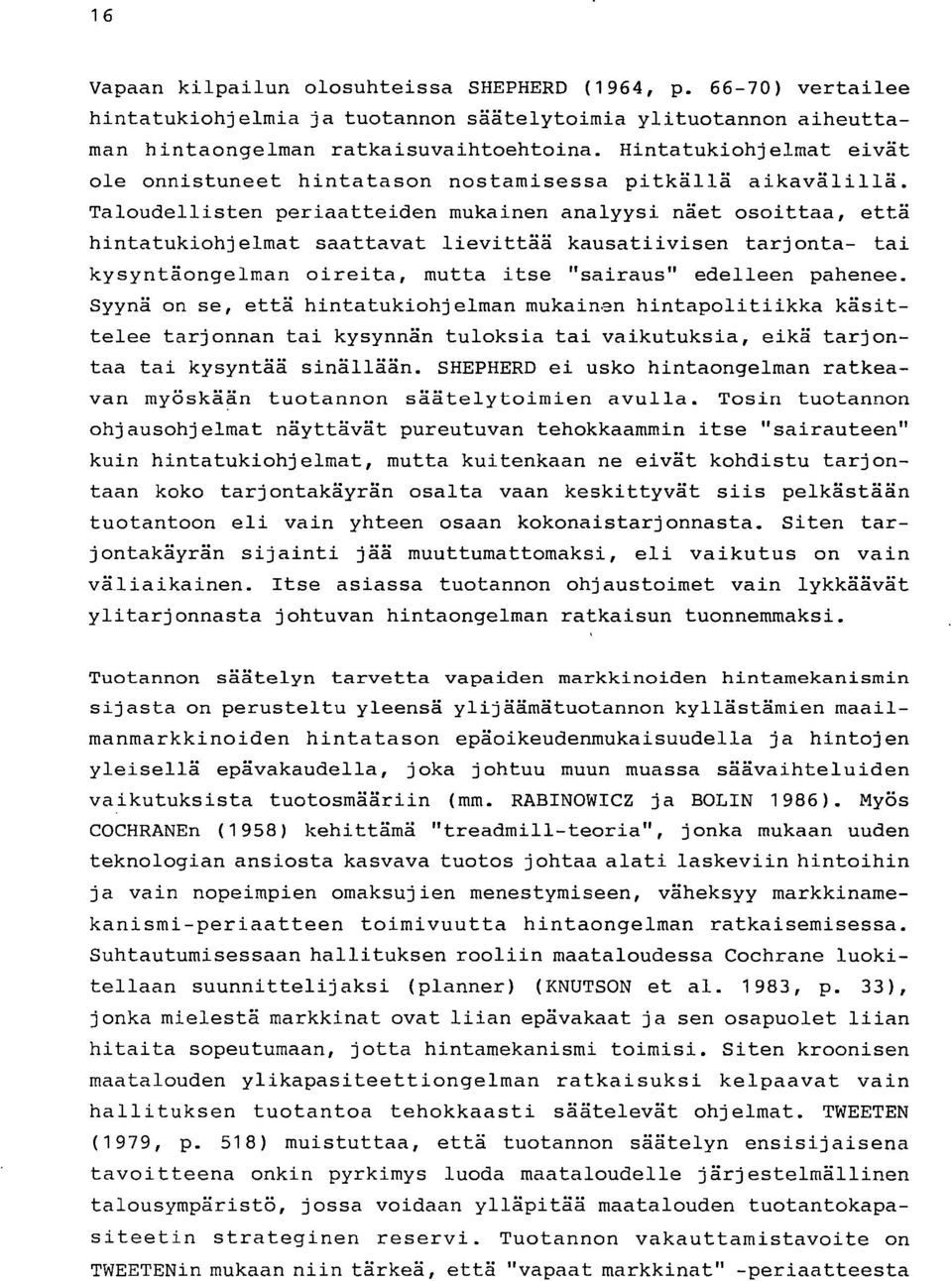 Taloudellisten periaatteiden mukainen analyysi näet osoittaa, että hintatukiohjelmat saattavat lievittää kausatiivisen tarjonta- tai kysyntäongelman oireita, mutta itse "sairaus" edelleen pahenee.