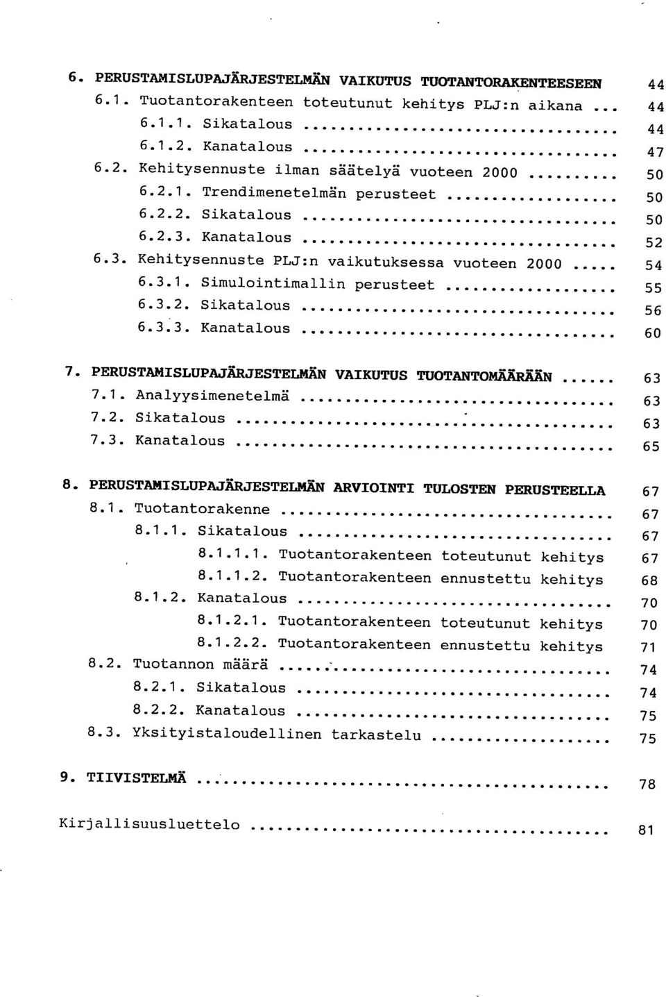 1. Analyysimenetelmä 63 7.2. Sikatalous 63 7.3. Kanatalous 65 PERUSTAMISLUPAJÄRJESTELMÄN ARVIOINTI TULOSTEN PERUSTEELLA 67 8.1. Tuotantorakenne 67 8.1.1. Sikatalous 67 8.1.1.1. Tuotantorakenteen toteutunut kehitys 67 8.