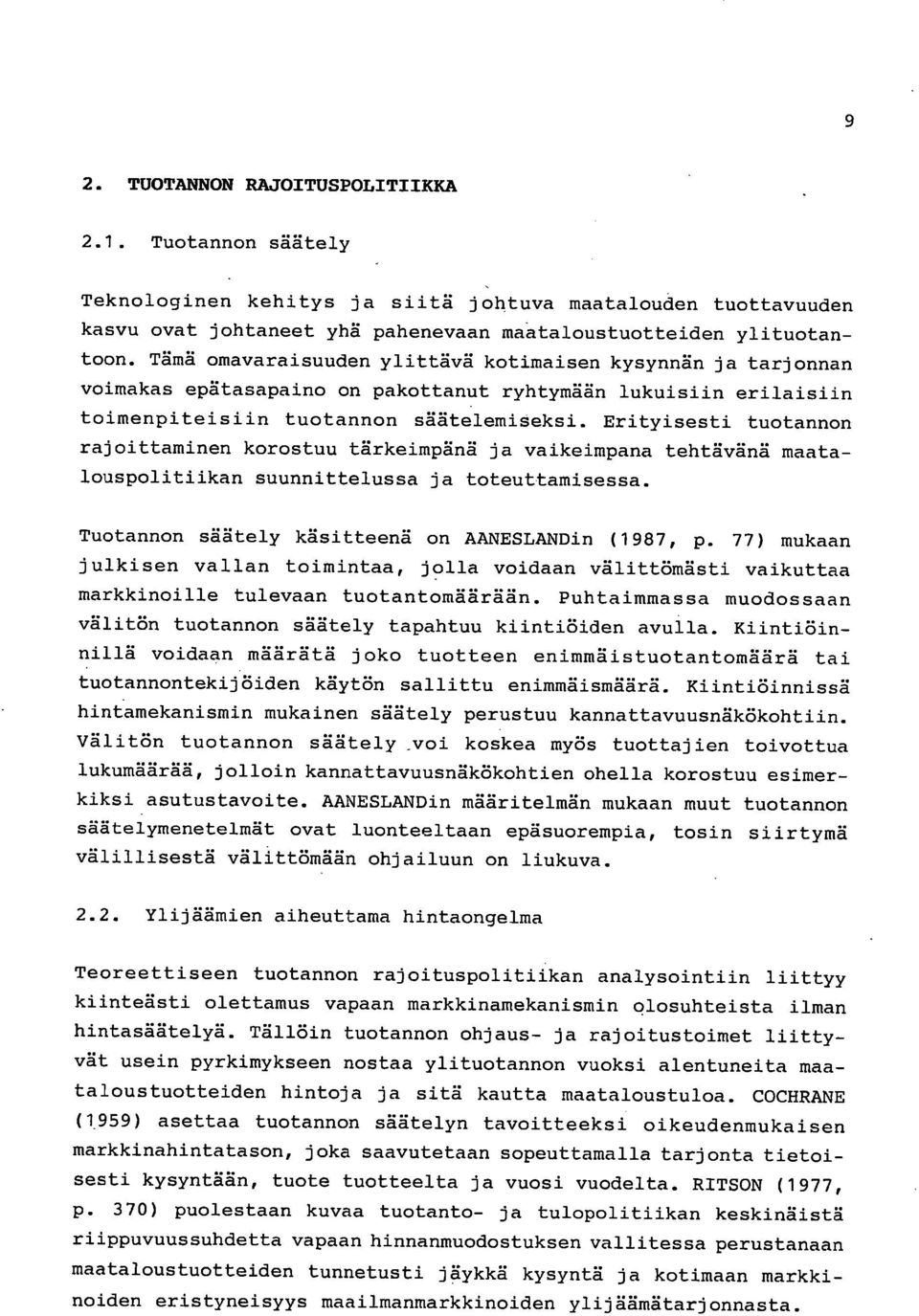 Erityisesti tuotannon rajoittaminen korostuu tärkeimpänä ja vaikeimpana tehtävänä maatalouspolitiikan suunnittelussa ja toteuttamisessa. Tuotannon säätely käsitteenä on AANESLANDin (1987, p.