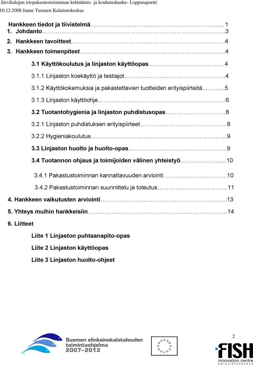 3 Linjaston huolto ja huolto-opas...9 3.4 Tuotannon ohjaus ja toimijoiden välinen yhteistyö...10 3.4.1 Pakastustoiminnan kannattavuuden arviointi...10 3.4.2 Pakastustoiminnan suunnittelu ja toteutus 11 4.