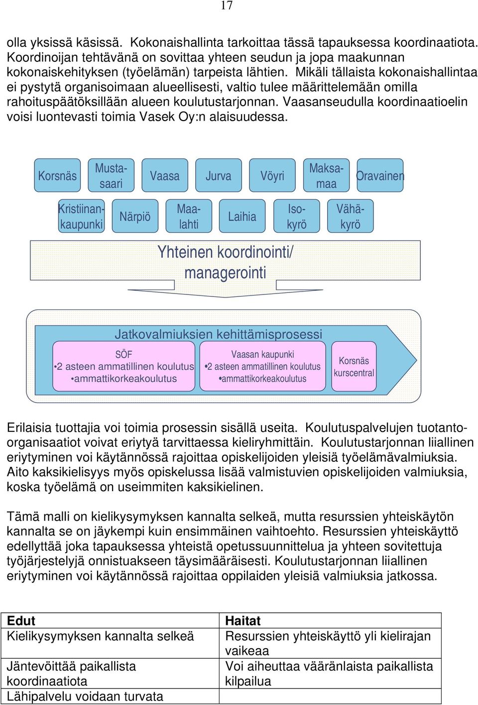 Mikäli tällaista kokonaishallintaa ei pystytä organisoimaan alueellisesti, valtio tulee määrittelemään omilla rahoituspäätöksillään alueen koulutustarjonnan.