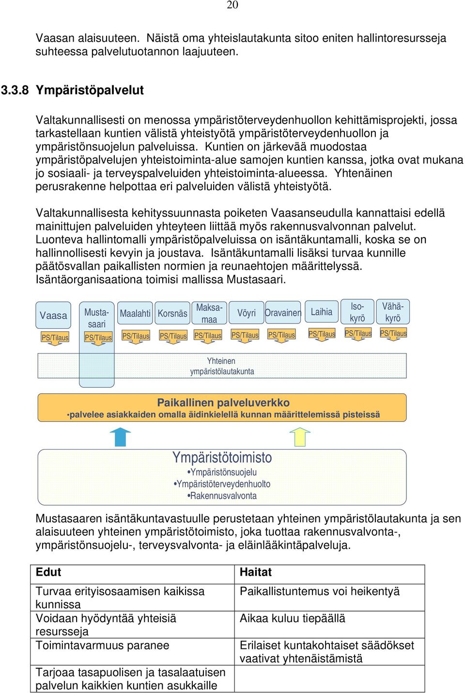 palveluissa. Kuntien on järkevää muodostaa ympäristöpalvelujen yhteistoiminta-alue samojen kuntien kanssa, jotka ovat mukana jo sosiaali- ja terveyspalveluiden yhteistoiminta-alueessa.