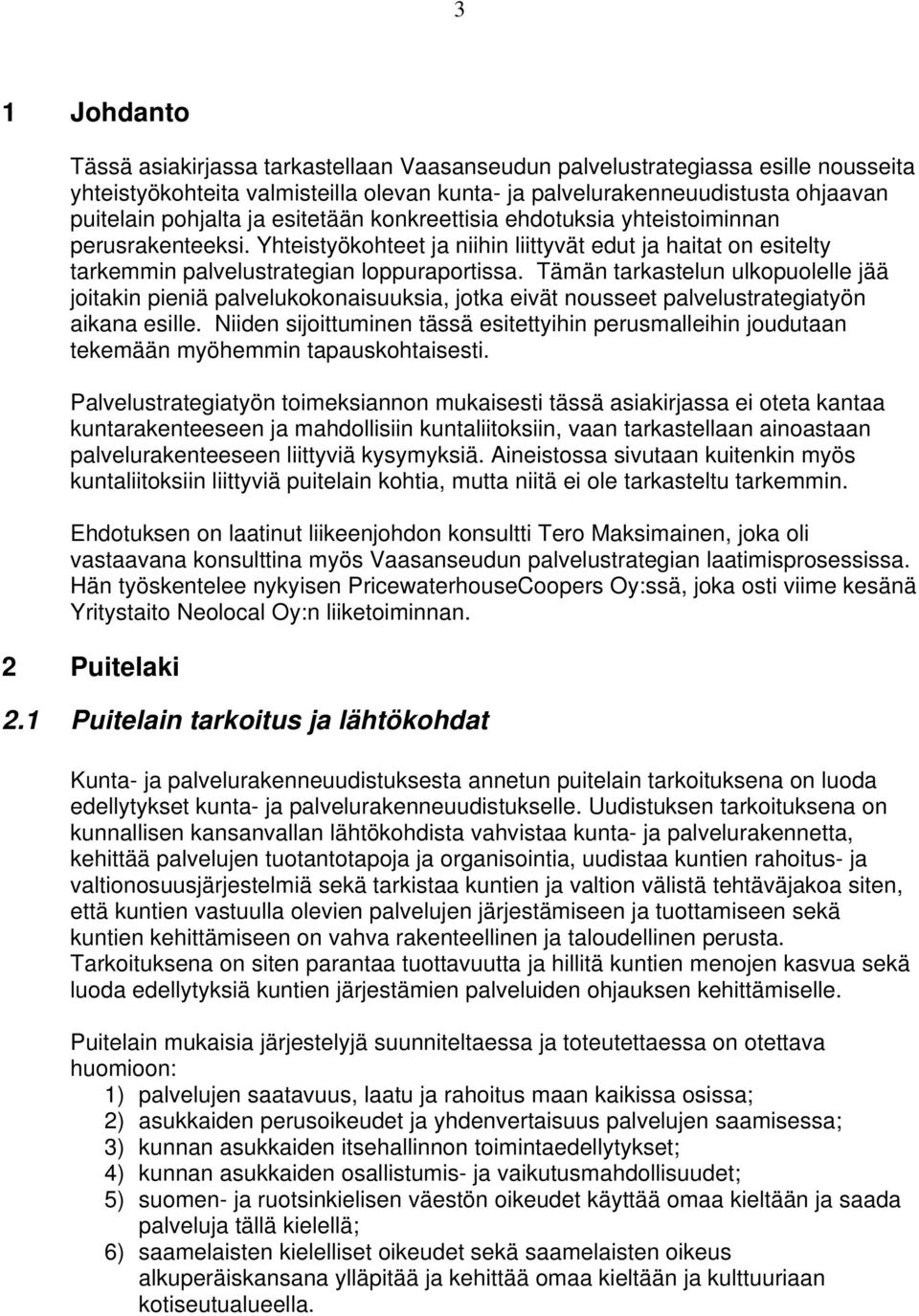 Tämän tarkastelun ulkopuolelle jää joitakin pieniä palvelukokonaisuuksia, jotka eivät nousseet palvelustrategiatyön aikana esille.