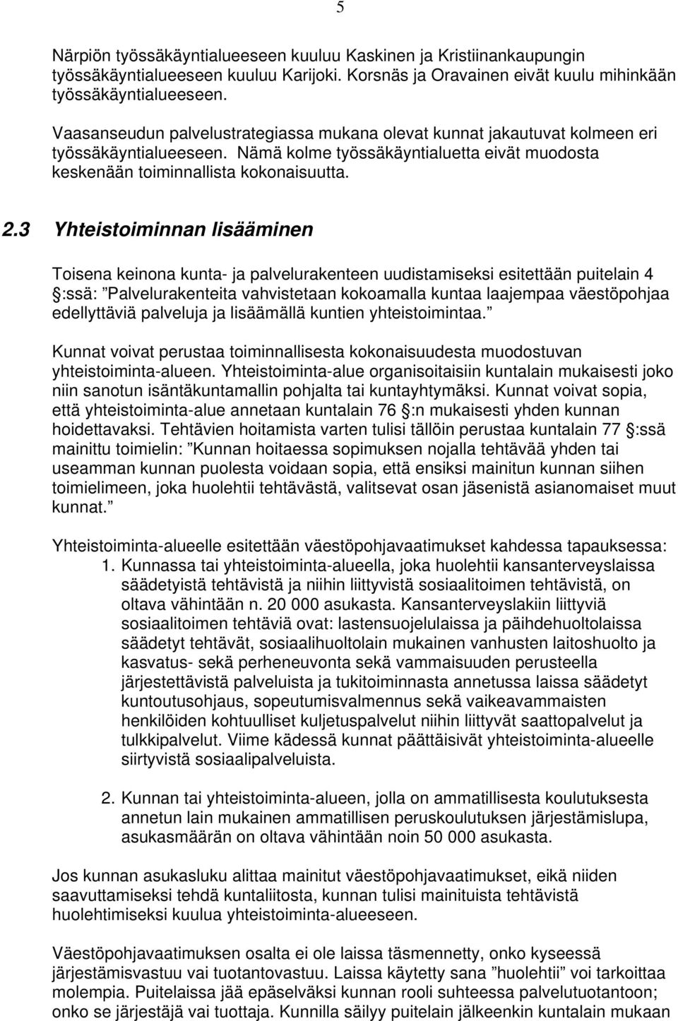 3 Yhteistoiminnan lisääminen Toisena keinona kunta- ja palvelurakenteen uudistamiseksi esitettään puitelain 4 :ssä: Palvelurakenteita vahvistetaan kokoamalla kuntaa laajempaa väestöpohjaa