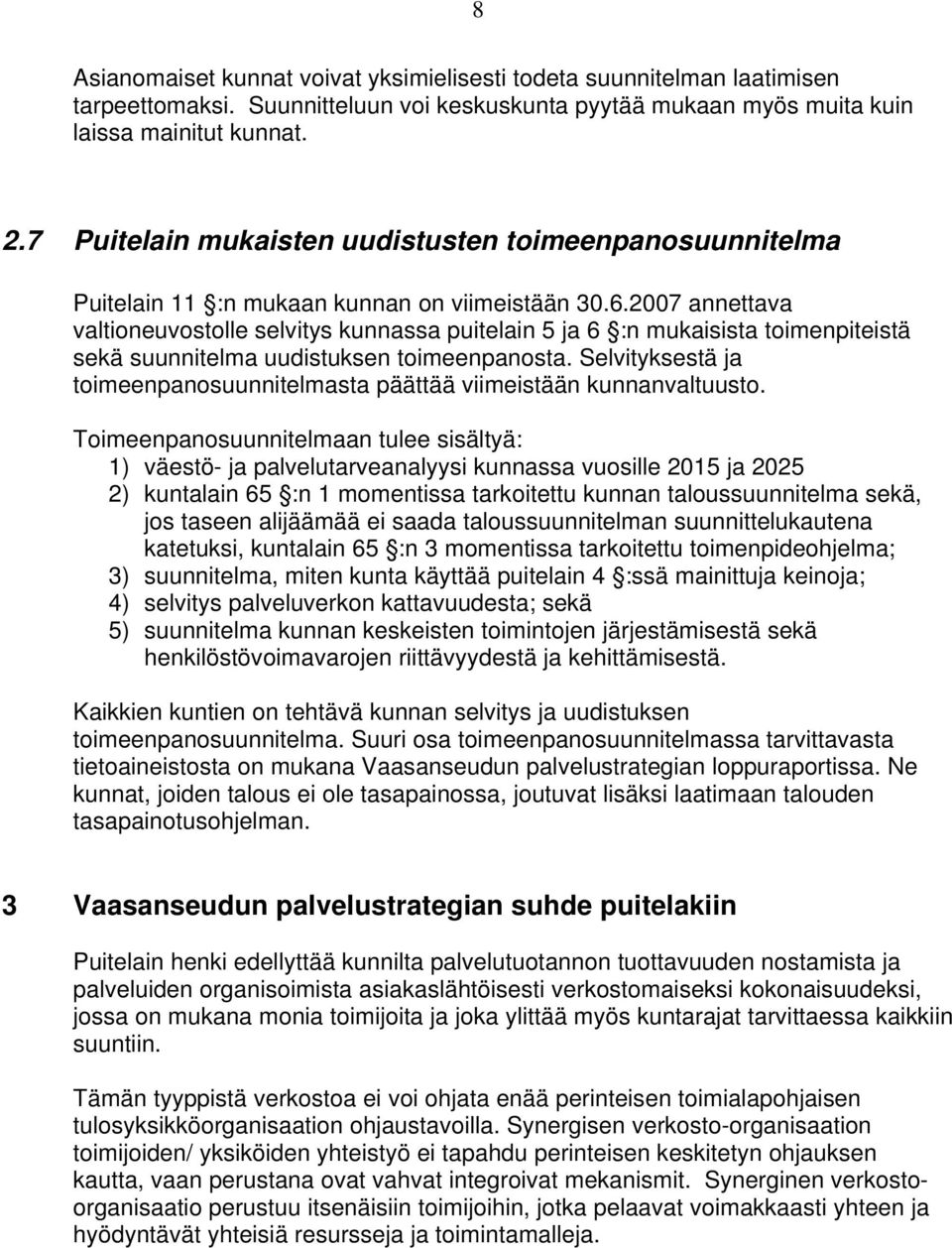 2007 annettava valtioneuvostolle selvitys kunnassa puitelain 5 ja 6 :n mukaisista toimenpiteistä sekä suunnitelma uudistuksen toimeenpanosta.