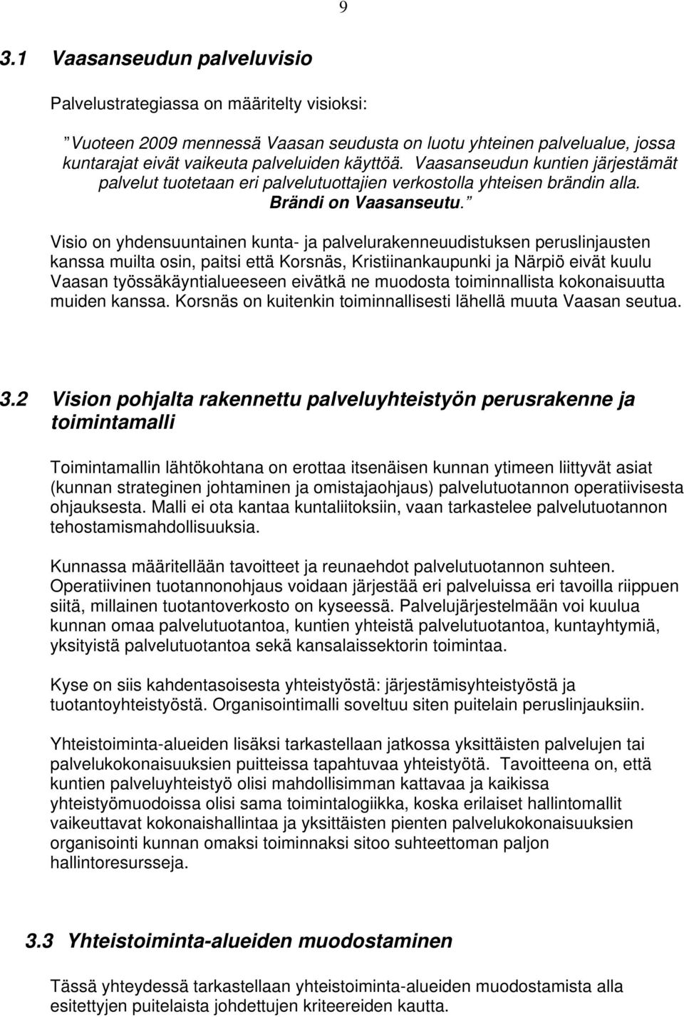 Visio on yhdensuuntainen kunta- ja palvelurakenneuudistuksen peruslinjausten kanssa muilta osin, paitsi että Korsnäs, Kristiinankaupunki ja Närpiö eivät kuulu Vaasan työssäkäyntialueeseen eivätkä ne