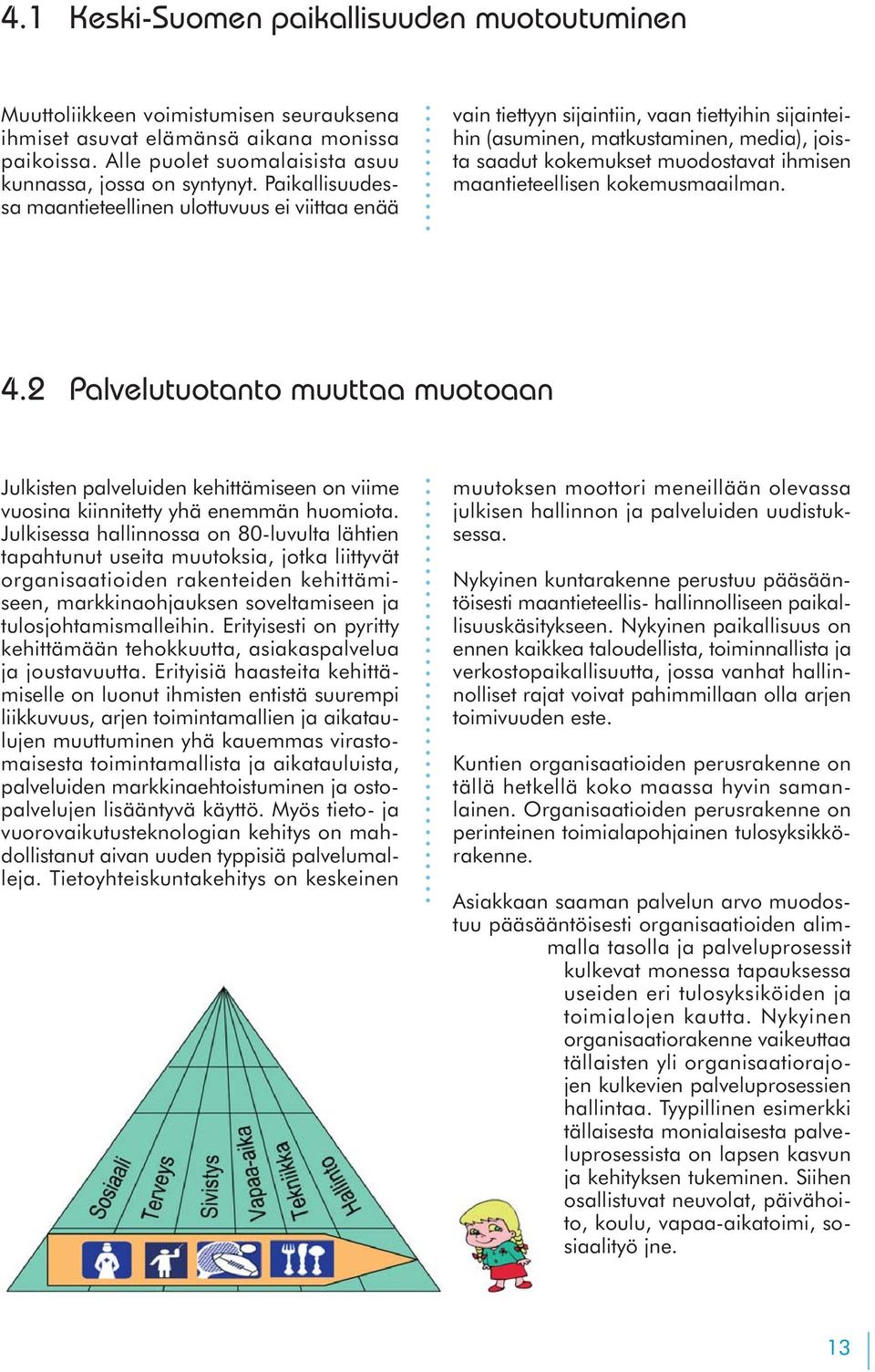 maantieteellisen kokemusmaailman. 4.2 Palvelutuotanto muuttaa muotoaan Julkisten palveluiden kehittämiseen on viime vuosina kiinnitetty yhä enemmän huomiota.