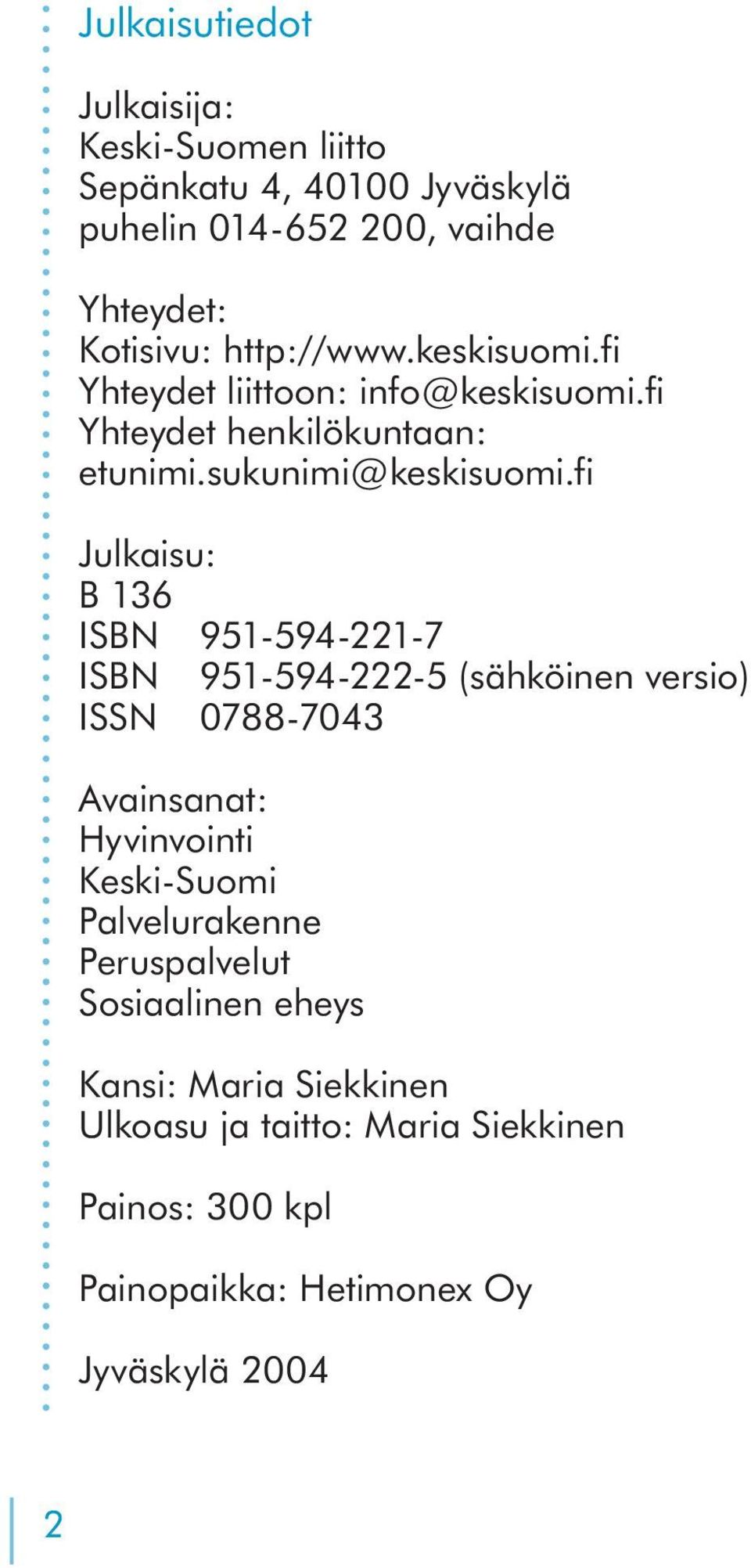 fi Julkaisu: B 136 ISBN 951-594-221-7 ISBN 951-594-222-5 (sähköinen versio) ISSN 0788-7043 Avainsanat: Hyvinvointi Keski-Suomi