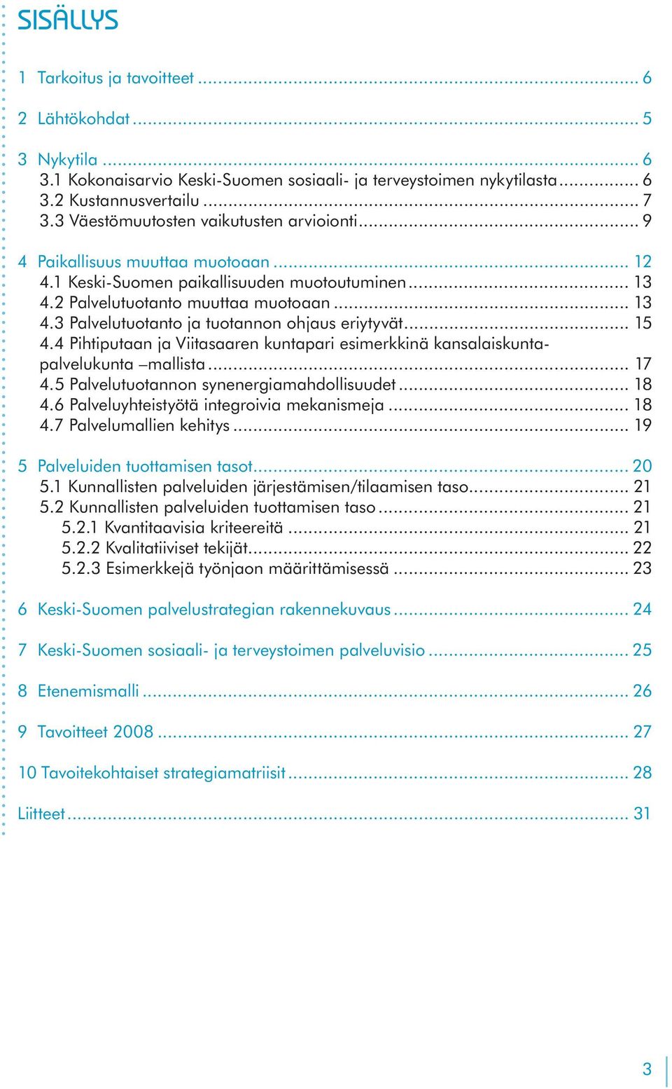 .. 15 4.4 Pihtiputaan ja Viitasaaren kuntapari esimerkkinä kansalaiskuntapalvelukunta mallista... 17 4.5 Palvelutuotannon synenergiamahdollisuudet... 18 4.6 Palveluyhteistyötä integroivia mekanismeja.