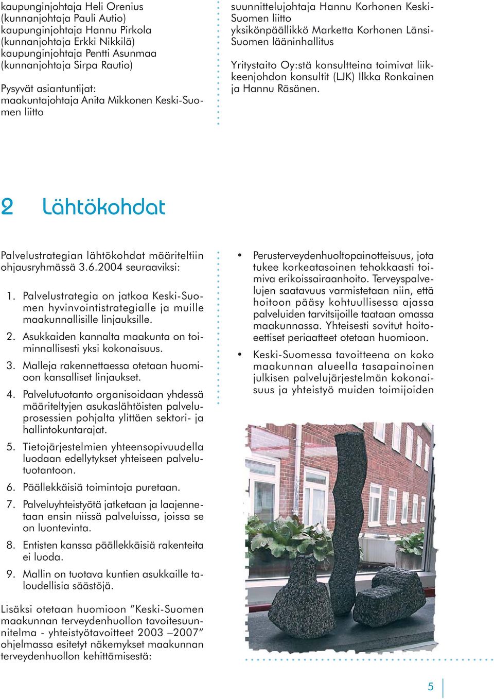 Oy:stä konsultteina toimivat liikkeenjohdon konsultit (LJK) Ilkka Ronkainen ja Hannu Räsänen. 2 Lähtökohdat Palvelustrategian lähtökohdat määriteltiin ohjausryhmässä 3.6.2004 seuraaviksi: 1. 2. 3. 4.