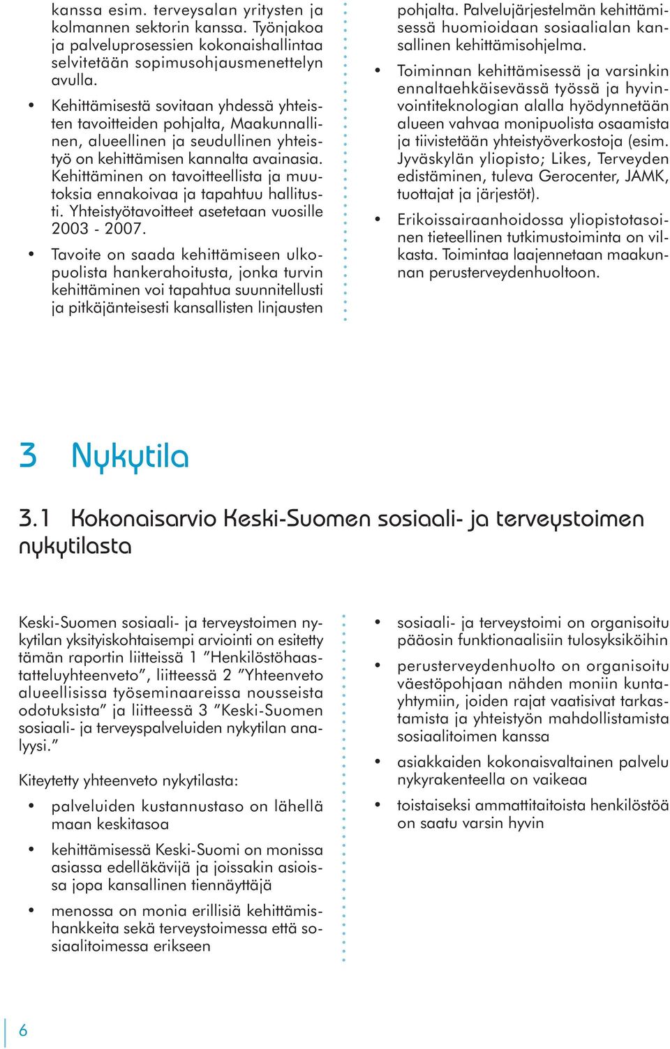 Kehittäminen on tavoitteellista ja muutoksia ennakoivaa ja tapahtuu hallitusti. Yhteistyötavoitteet asetetaan vuosille 2003-2007.