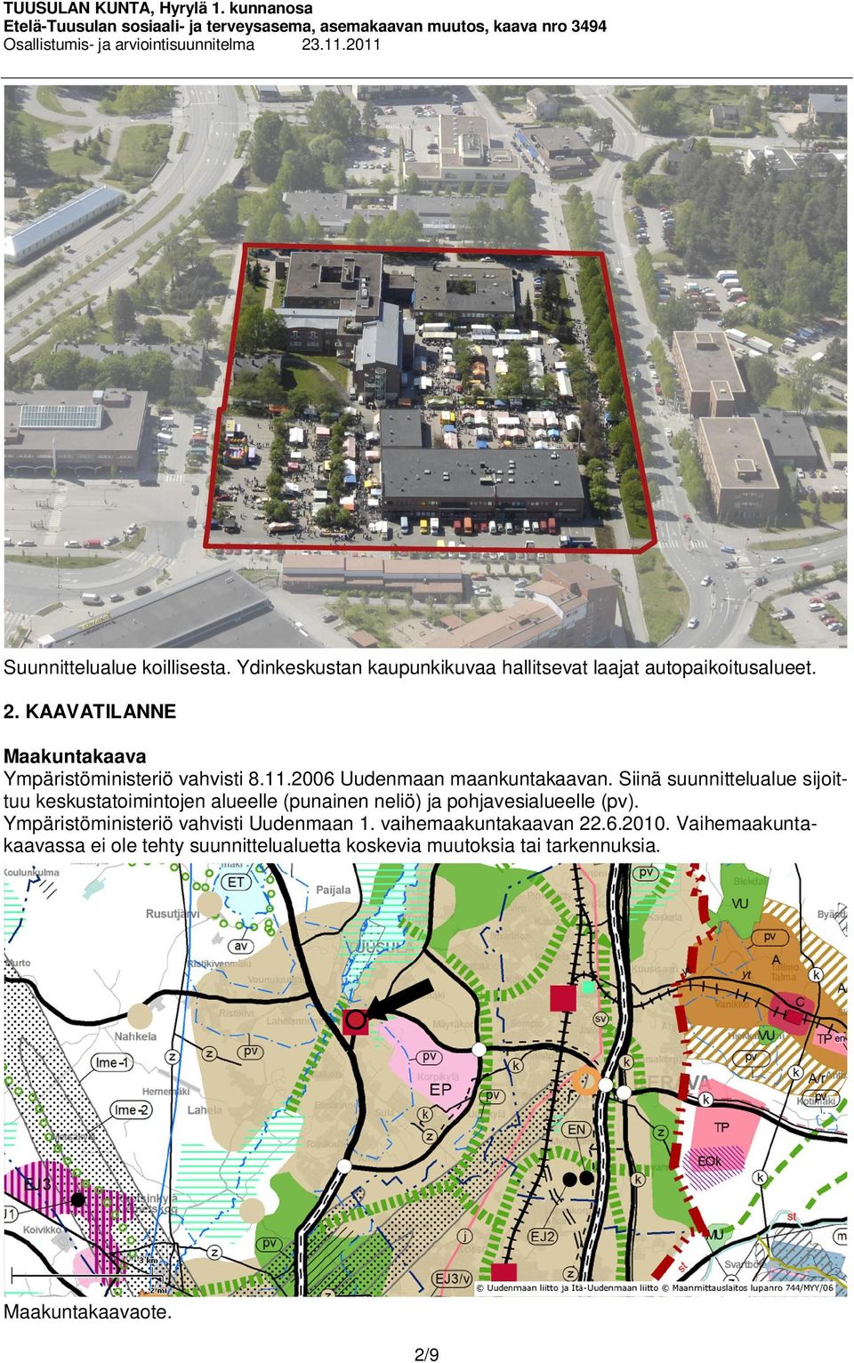 Siinä suunnittelualue sijoittuu keskustatoimintojen alueelle (punainen neliö) ja pohjavesialueelle (pv).