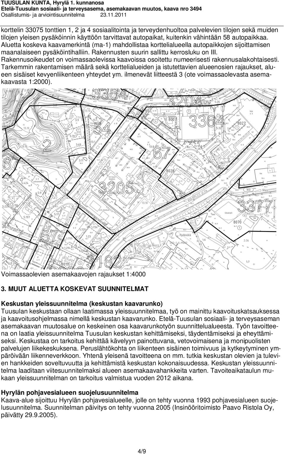 Rakennusoikeudet on voimassaolevissa kaavoissa osoitettu numeerisesti rakennusalakohtaisesti.