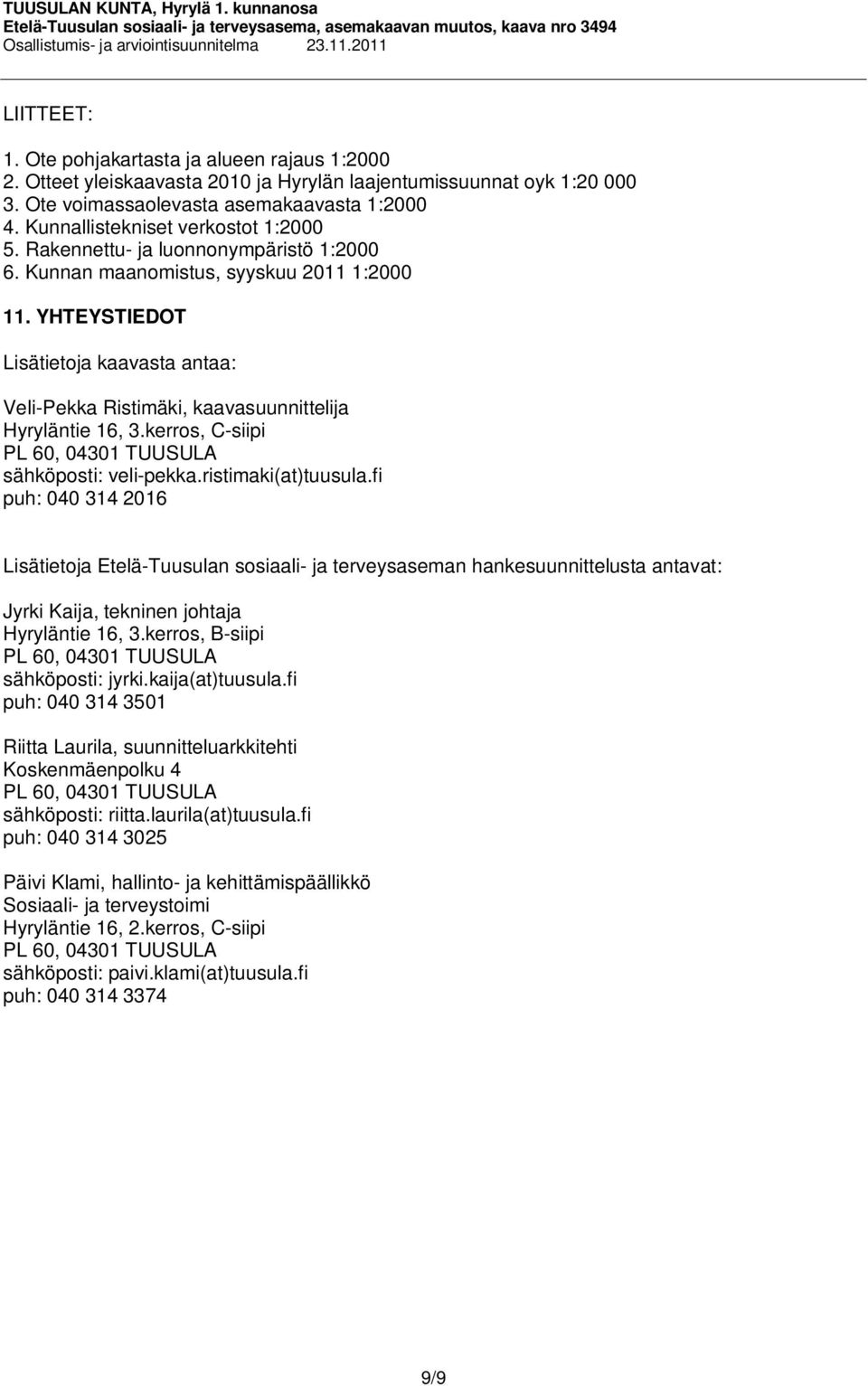 YHTEYSTIEDOT Lisätietoja kaavasta antaa: Veli-Pekka Ristimäki, kaavasuunnittelija Hyryläntie 16, 3.kerros, C-siipi PL 60, 04301 TUUSULA sähköposti: veli-pekka.ristimaki(at)tuusula.