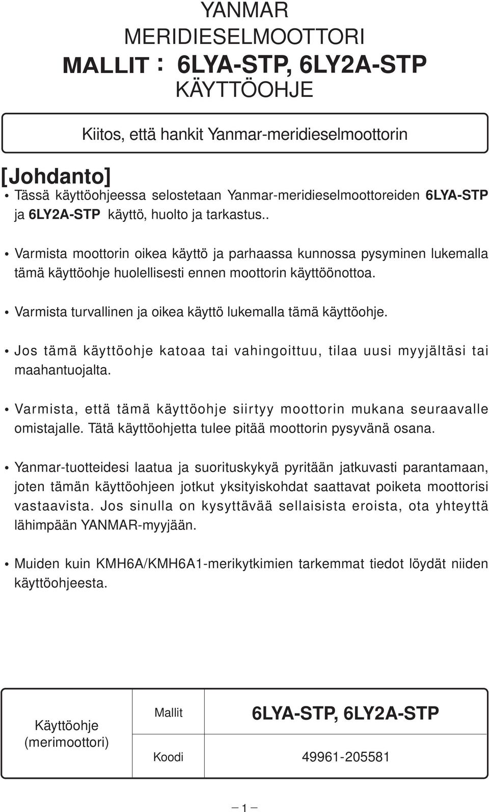 Varmista turvallinen ja oikea käyttö lukemalla tämä käyttöohje. Jos tämä käyttöohje katoaa tai vahingoittuu, tilaa uusi myyjältäsi tai maahantuojalta.