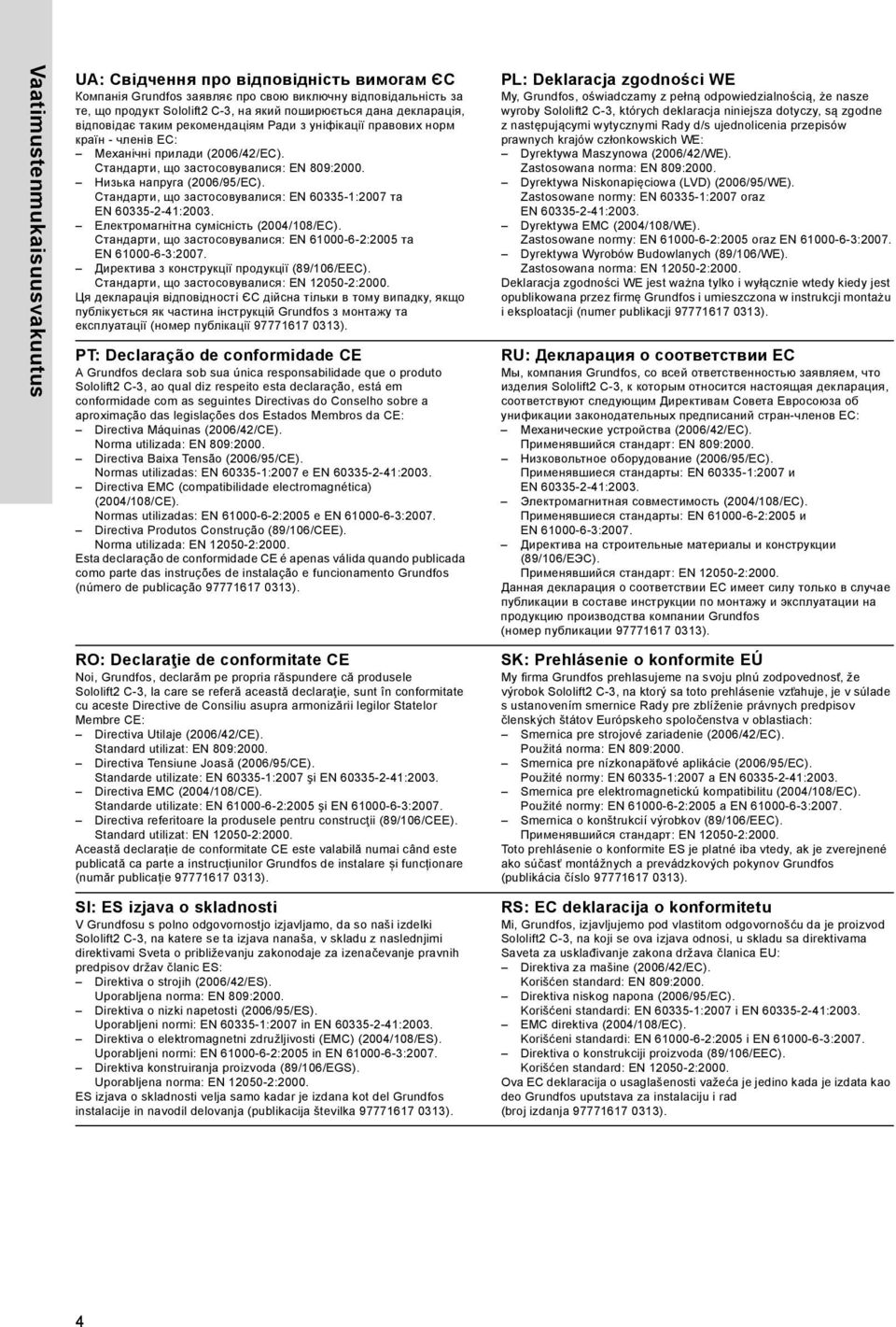 Стандарти, що застосовувалися: EN 60335-1:2007 та Електромагнітна сумісність (2004/108/EC). Стандарти, що застосовувалися: EN 61000-6-2:2005 та EN 61000-6-3:2007.