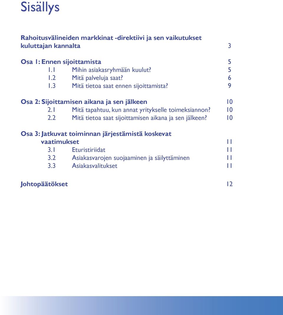 9 Osa 2: Sijoittamisen aikana ja sen jälkeen 10 2.1 Mitä tapahtuu, kun annat yritykselle toimeksiannon? 10 2.2 Mitä tietoa saat sijoittamisen aikana ja sen jälkeen?