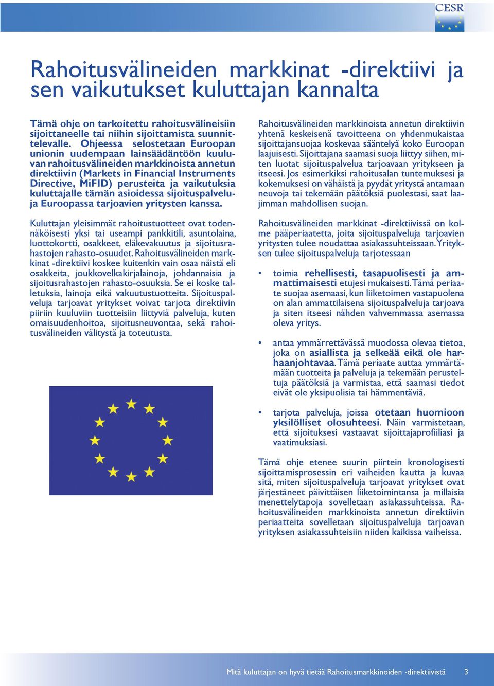 vaikutuksia kuluttajalle tämän asioidessa sijoituspalveluja Euroopassa tarjoavien yritysten kanssa.