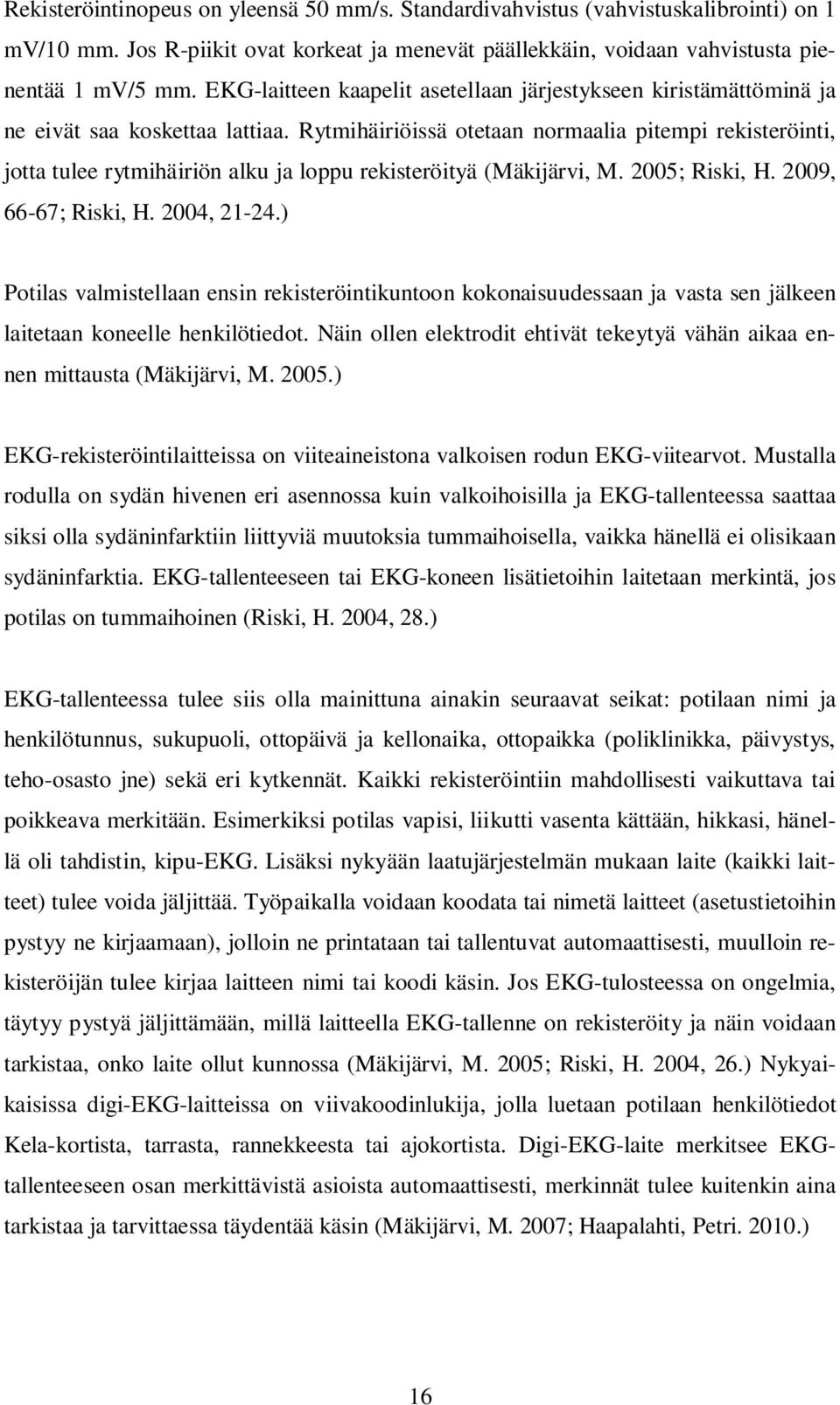 Rytmihäiriöissä otetaan normaalia pitempi rekisteröinti, jotta tulee rytmihäiriön alku ja loppu rekisteröityä (Mäkijärvi, M. 2005; Riski, H. 2009, 66-67; Riski, H. 2004, 21-24.