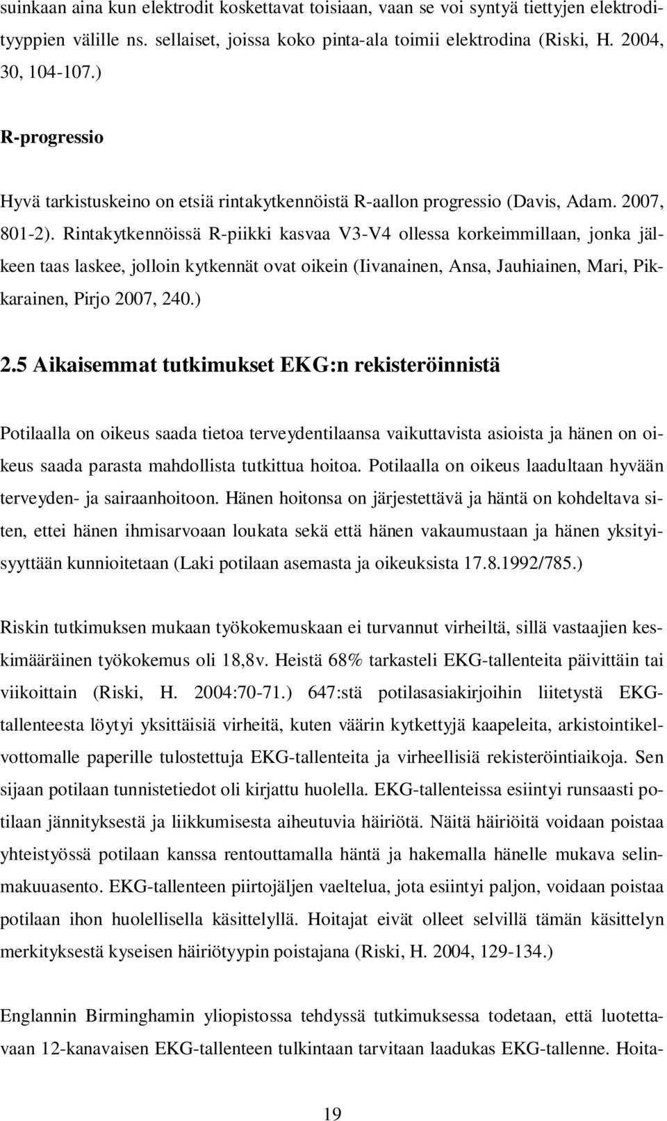 Rintakytkennöissä R-piikki kasvaa V3-V4 ollessa korkeimmillaan, jonka jälkeen taas laskee, jolloin kytkennät ovat oikein (Iivanainen, Ansa, Jauhiainen, Mari, Pikkarainen, Pirjo 2007, 240.) 2.