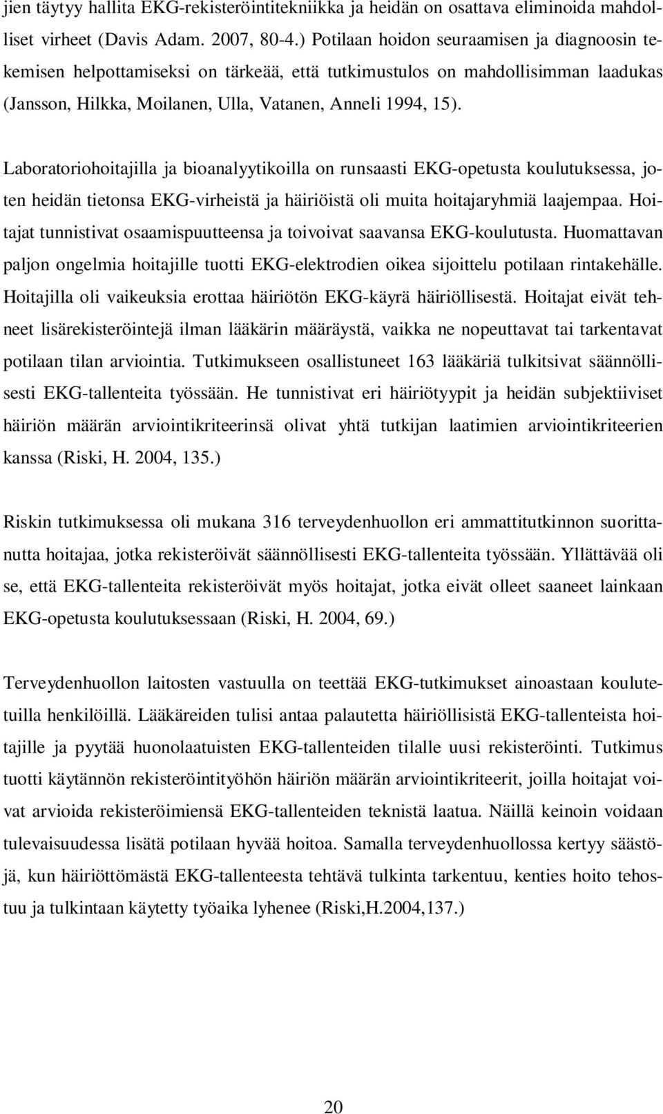 Laboratoriohoitajilla ja bioanalyytikoilla on runsaasti EKG-opetusta koulutuksessa, joten heidän tietonsa EKG-virheistä ja häiriöistä oli muita hoitajaryhmiä laajempaa.