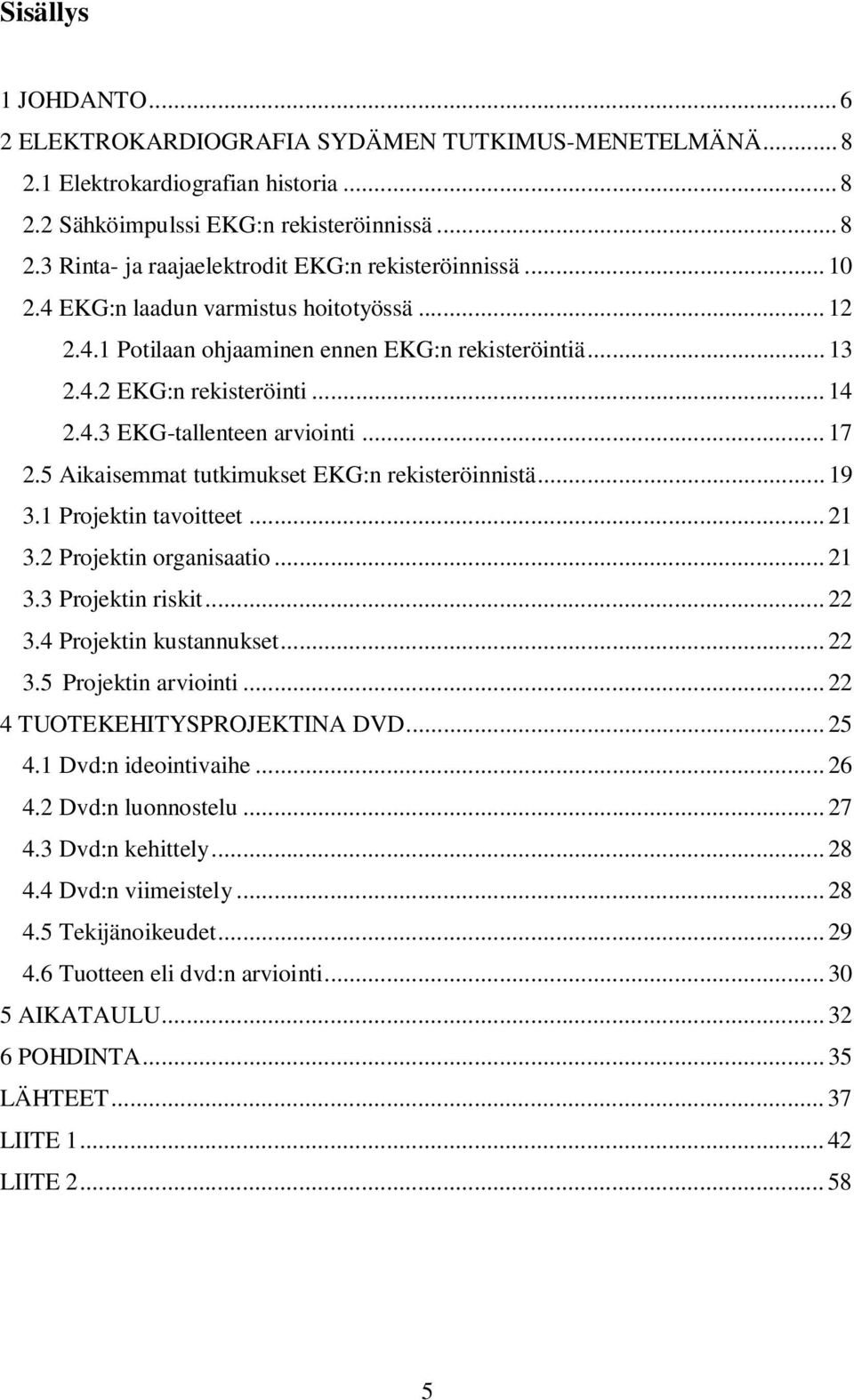 5 Aikaisemmat tutkimukset EKG:n rekisteröinnistä... 19 3.1 Projektin tavoitteet... 21 3.2 Projektin organisaatio... 21 3.3 Projektin riskit... 22 3.4 Projektin kustannukset... 22 3.5 Projektin arviointi.