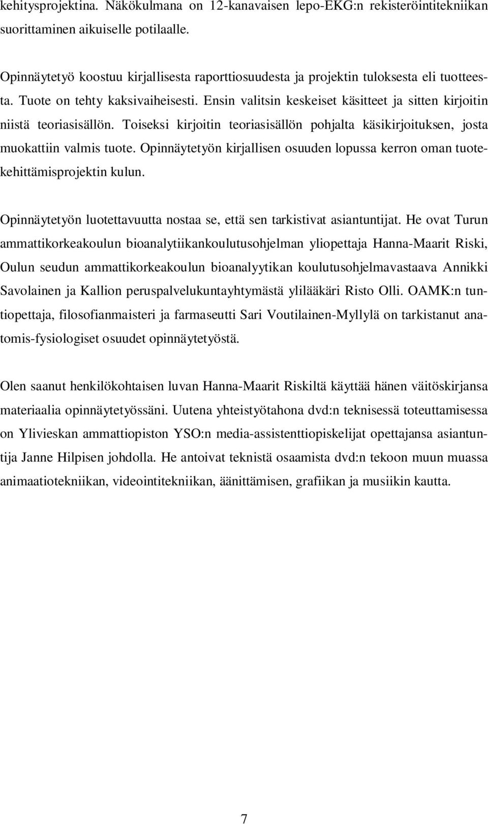 Ensin valitsin keskeiset käsitteet ja sitten kirjoitin niistä teoriasisällön. Toiseksi kirjoitin teoriasisällön pohjalta käsikirjoituksen, josta muokattiin valmis tuote.