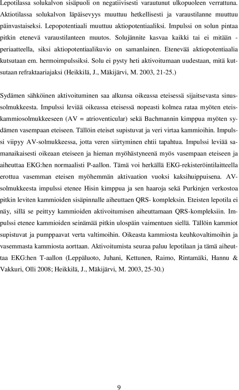 Solujännite kasvaa kaikki tai ei mitään - periaatteella, siksi aktiopotentiaalikuvio on samanlainen. Etenevää aktiopotentiaalia kutsutaan em. hermoimpulssiksi.
