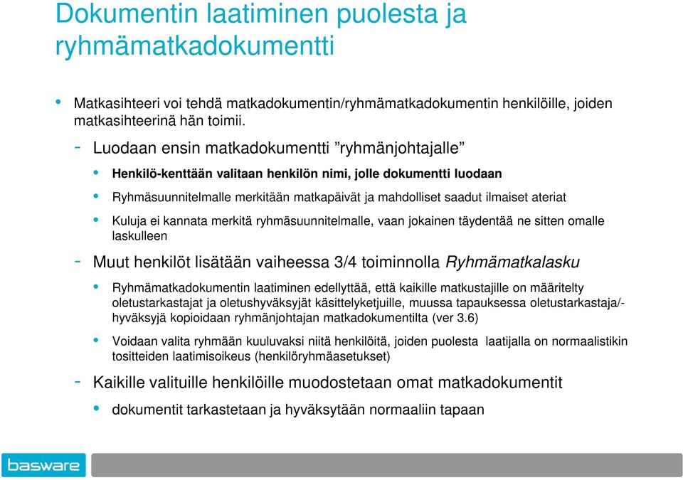 Kuluja ei kannata merkitä ryhmäsuunnitelmalle, vaan jokainen täydentää ne sitten omalle laskulleen - Muut henkilöt lisätään vaiheessa 3/4 toiminnolla Ryhmämatkalasku Ryhmämatkadokumentin laatiminen