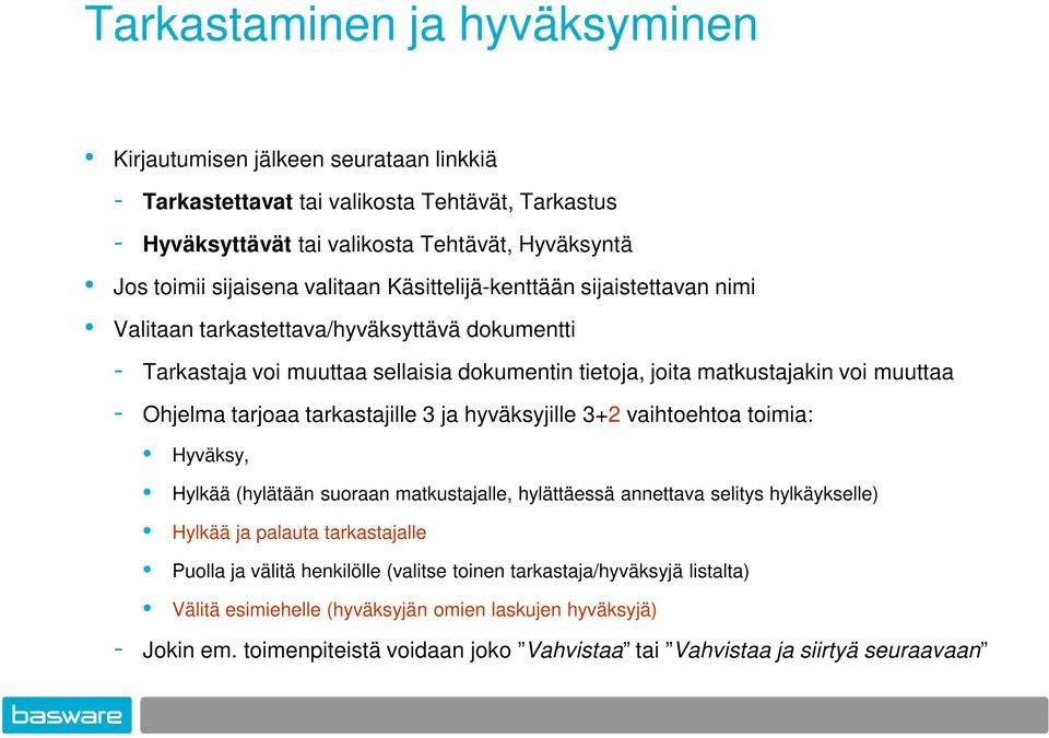 tarjoaa tarkastajille 3 ja hyväksyjille 3+2 vaihtoehtoa toimia: Hyväksy, Hylkää (hylätään suoraan matkustajalle, hylättäessä annettava selitys hylkäykselle) Hylkää ja palauta tarkastajalle Puolla ja