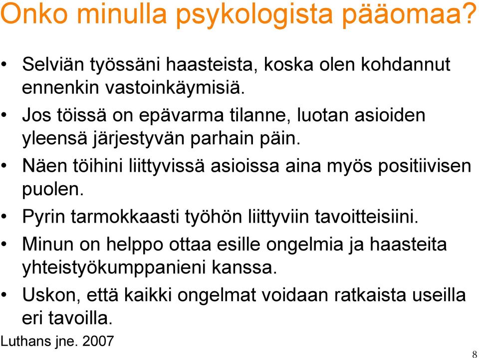 Näen töihini liittyvissä asioissa aina myös positiivisen puolen. Pyrin tarmokkaasti työhön liittyviin tavoitteisiini.